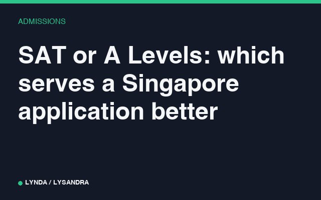 SAT or A Levels: which serves a Singapore application better