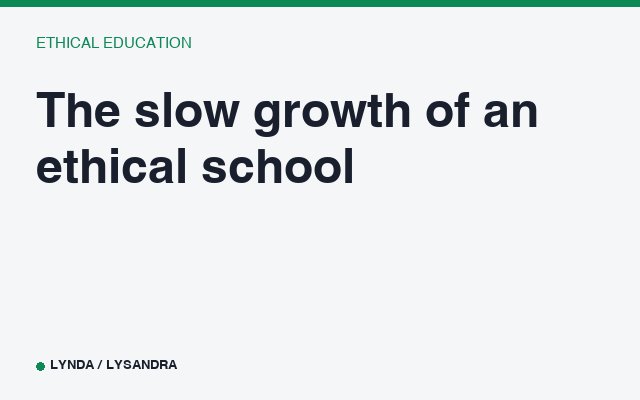 The slow growth of an ethical school