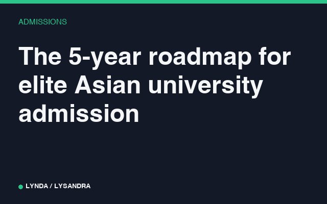 The 5-year roadmap for elite Asian university admission