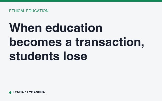 When education becomes a transaction, students lose.